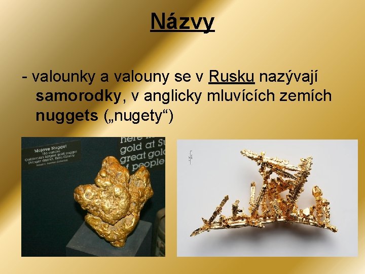 Názvy - valounky a valouny se v Rusku nazývají samorodky, v anglicky mluvících zemích