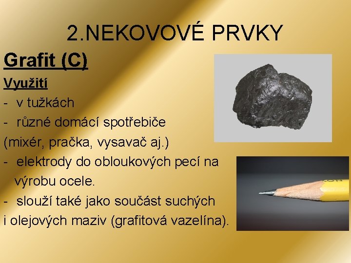 2. NEKOVOVÉ PRVKY Grafit (C) Využití - v tužkách - různé domácí spotřebiče (mixér,