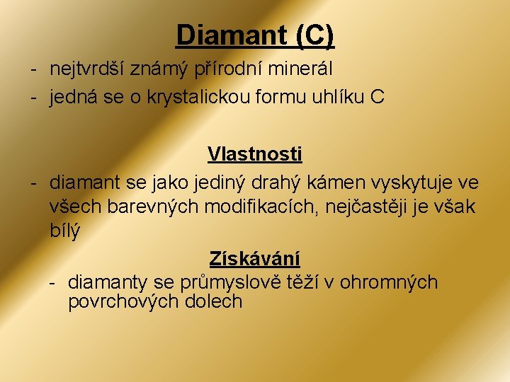 Diamant (C) - nejtvrdší známý přírodní minerál - jedná se o krystalickou formu uhlíku