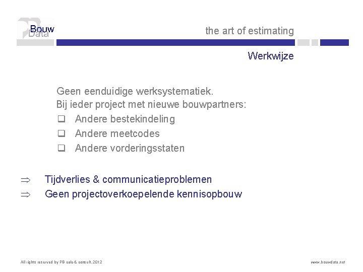 the art of estimating Werkwijze Geen eenduidige werksystematiek. Bij ieder project met nieuwe bouwpartners: