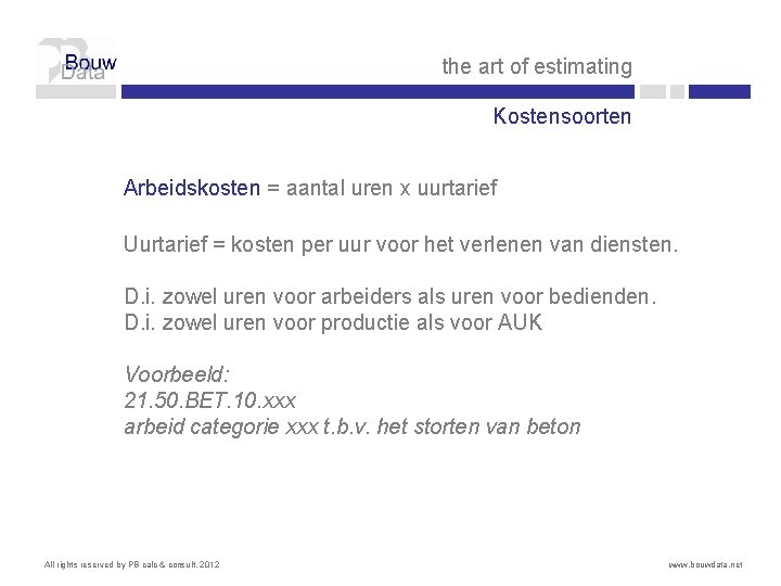 the art of estimating Kostensoorten Arbeidskosten = aantal uren x uurtarief Uurtarief = kosten