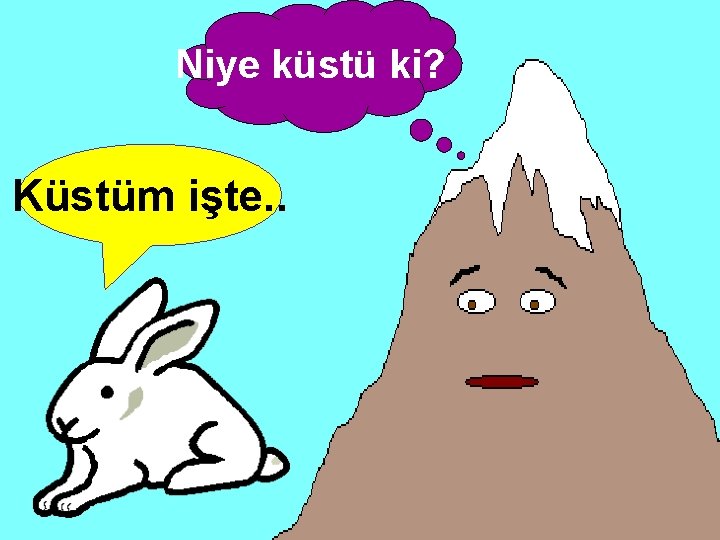 Niye küstü ki? Küstüm işte. . 