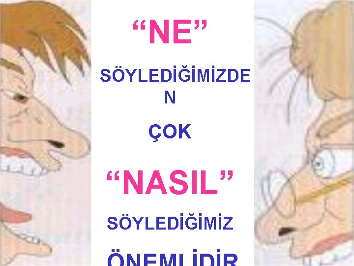 “NE” SÖYLEDİĞİMİZDE N ÇOK “NASIL” SÖYLEDİĞİMİZ 