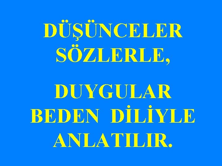 DÜŞÜNCELER SÖZLERLE, DUYGULAR BEDEN DİLİYLE ANLATILIR. 