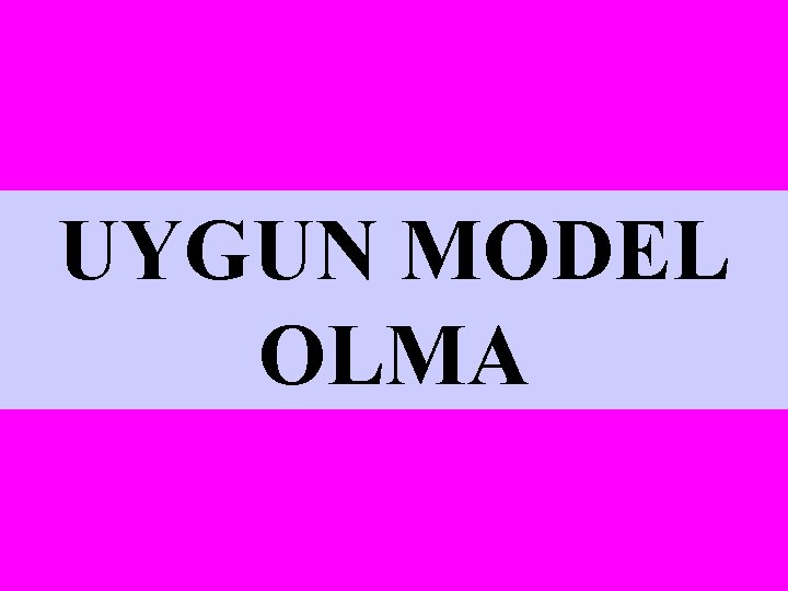 UYGUN MODEL OLMA 