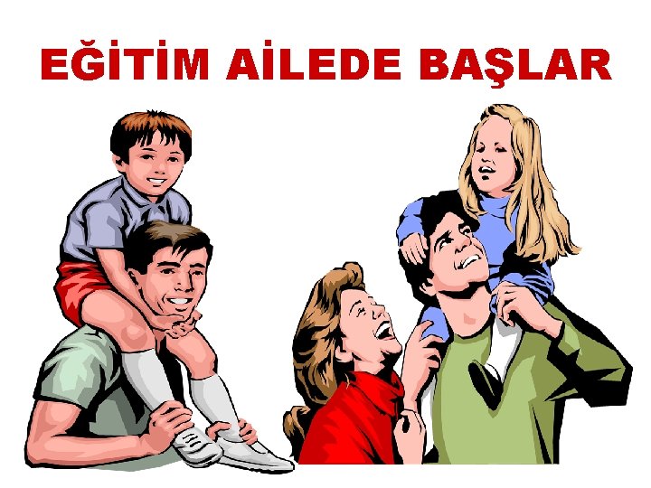 EĞİTİM AİLEDE BAŞLAR 