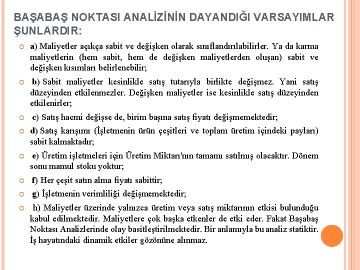 BAŞABAŞ NOKTASI ANALİZİNİN DAYANDIĞI VARSAYIMLAR ŞUNLARDIR: a) Maliyetler açıkça sabit ve değişken olarak sınıflandırılabilirler.