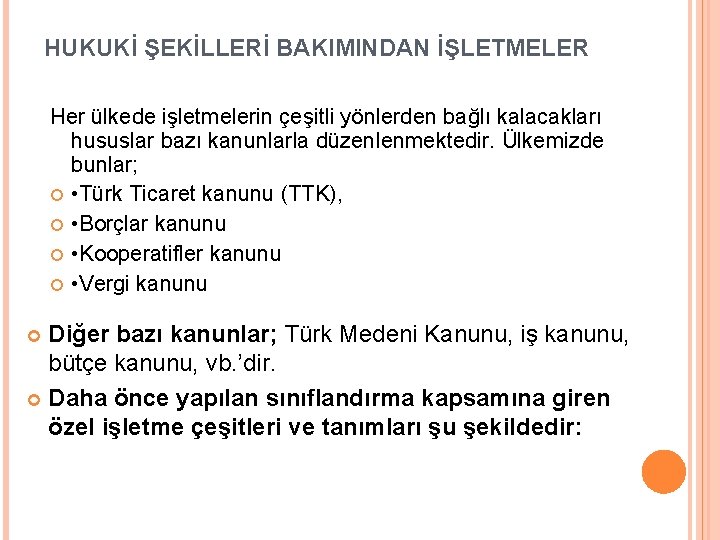 HUKUKİ ŞEKİLLERİ BAKIMINDAN İŞLETMELER Her ülkede işletmelerin çeşitli yönlerden bağlı kalacakları hususlar bazı kanunlarla