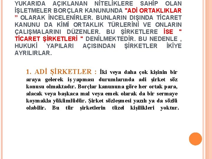 YUKARIDA AÇIKLANAN NİTELİKLERE SAHİP OLAN İŞLETMELER BORÇLAR KANUNUNDA "ADİ ORTAKLIKLAR ” OLARAK İNCELENİRLER. BUNLARIN