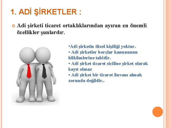 1. ADİ ŞİRKETLER : Adi şirketi ticaret ortaklıklarından ayıran en önemli özellikler şunlardır. •