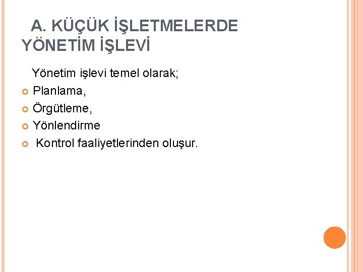  A. KÜÇÜK İŞLETMELERDE YÖNETİM İŞLEVİ Yönetim işlevi temel olarak; Planlama, Örgütleme, Yönlendirme Kontrol