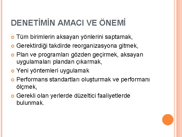 DENETİMİN AMACI VE ÖNEMİ Tüm birimlerin aksayan yönlerini saptamak, Gerektirdiği takdirde reorganizasyona gitmek, Plan