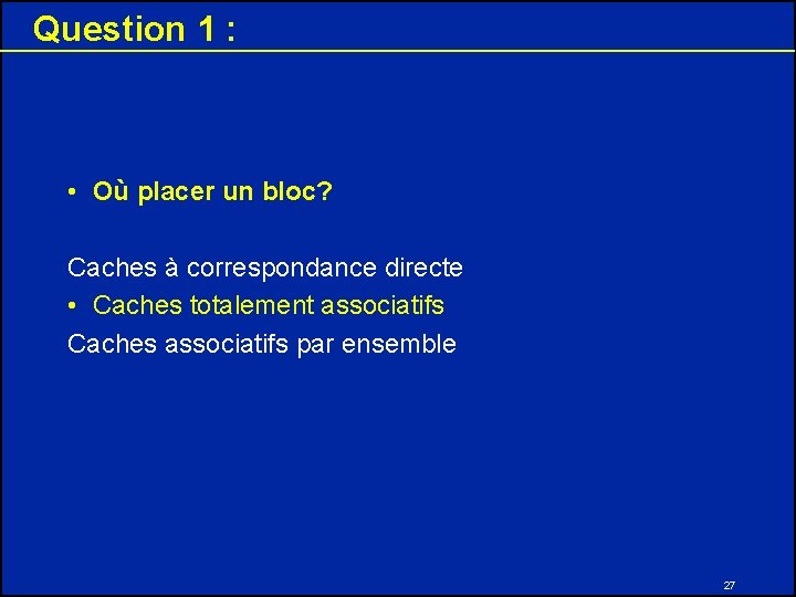 Question 1 : • Où placer un bloc? Caches à correspondance directe • Caches