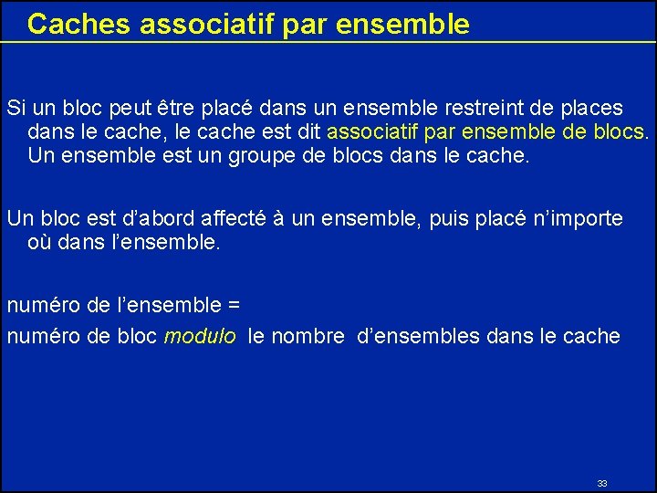 Caches associatif par ensemble Si un bloc peut être placé dans un ensemble restreint Caches associatif par ensemble Si un bloc peut être placé dans un ensemble restreint