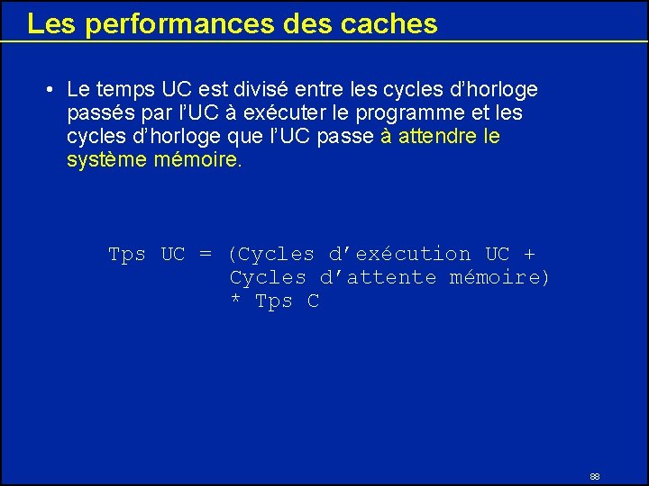 Les performances des caches • Le temps UC est divisé entre les cycles d’horloge