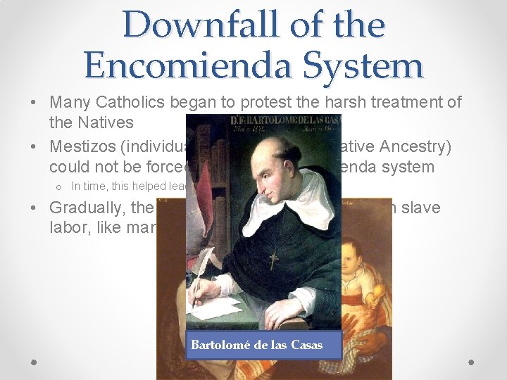 Downfall of the Encomienda System • Many Catholics began to protest the harsh treatment Downfall of the Encomienda System • Many Catholics began to protest the harsh treatment