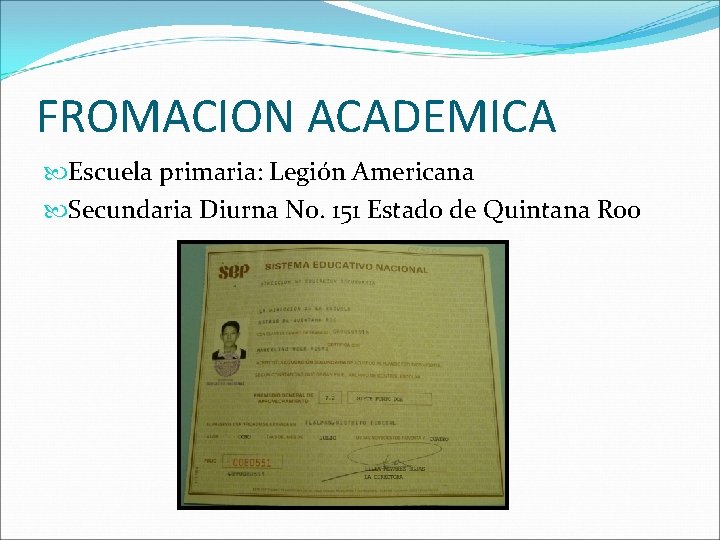 FROMACION ACADEMICA Escuela primaria: Legión Americana Secundaria Diurna No. 151 Estado de Quintana Roo