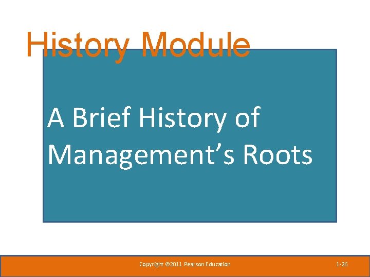 History Module A Brief History of Management’s Roots Copyright © 2011 Pearson Education 1 History Module A Brief History of Management’s Roots Copyright © 2011 Pearson Education 1