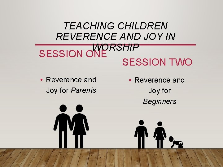 TEACHING CHILDREN REVERENCE AND JOY IN WORSHIP SESSION ONE SESSION TWO • Reverence and TEACHING CHILDREN REVERENCE AND JOY IN WORSHIP SESSION ONE SESSION TWO • Reverence and