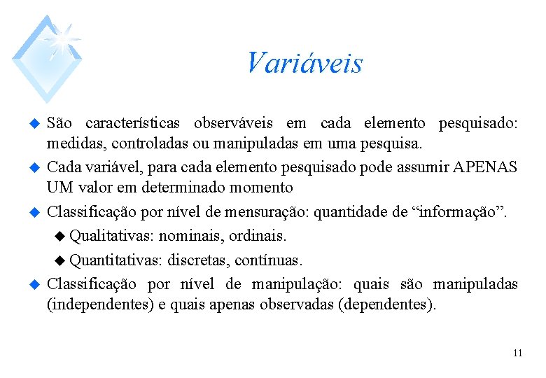 Variáveis u u São características observáveis em cada elemento pesquisado: medidas, controladas ou manipuladas