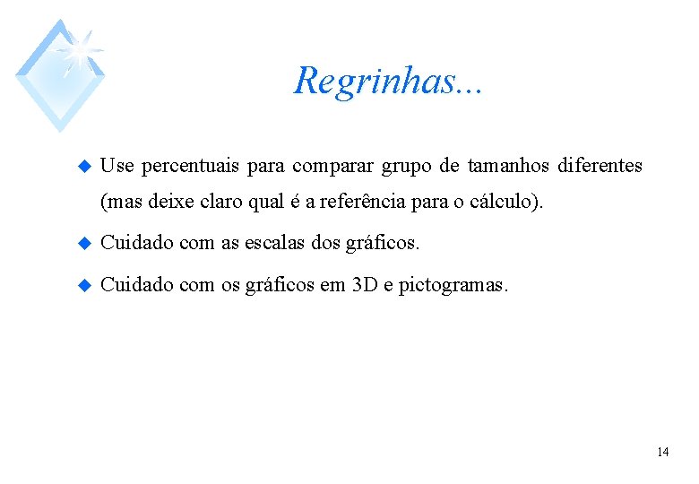 Regrinhas. . . u Use percentuais para comparar grupo de tamanhos diferentes (mas deixe