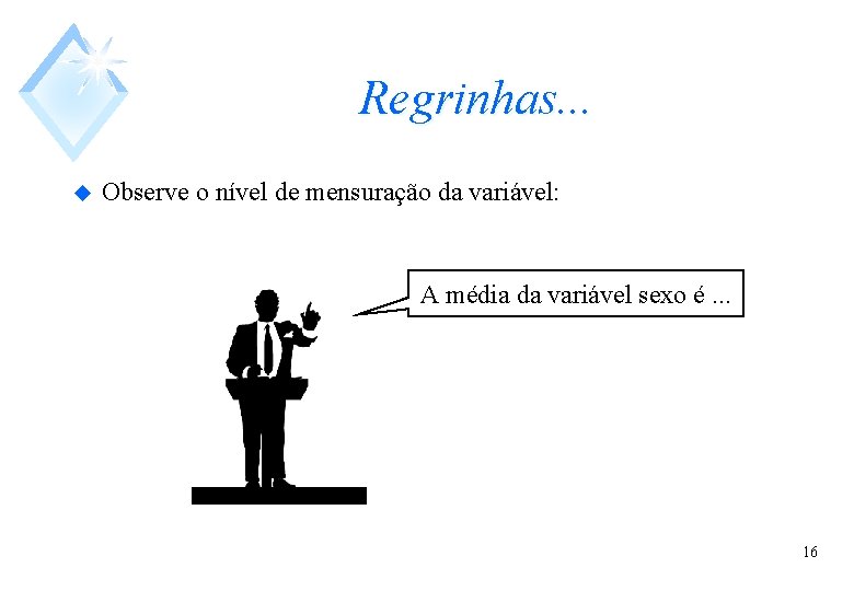 Regrinhas. . . u Observe o nível de mensuração da variável: A média da