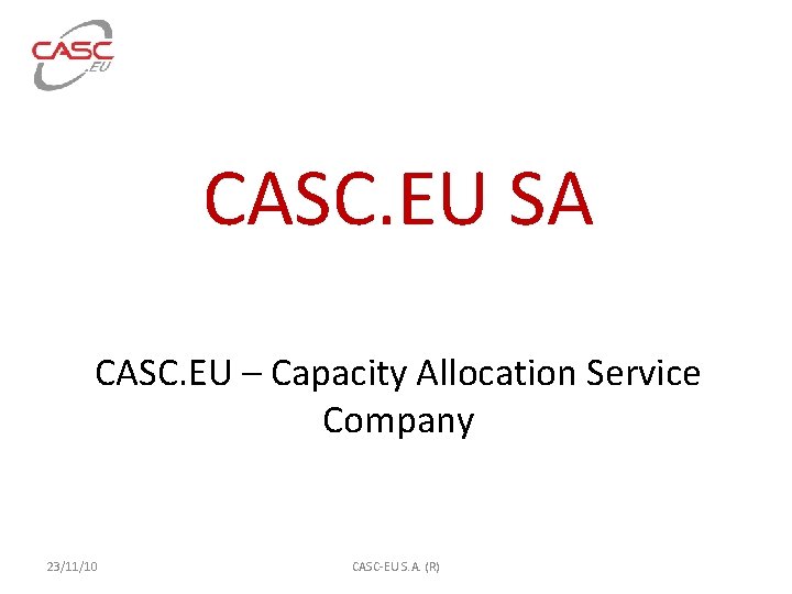 CASC. EU SA CASC. EU – Capacity Allocation Service Company 23/11/10 CASC-EU S. A.