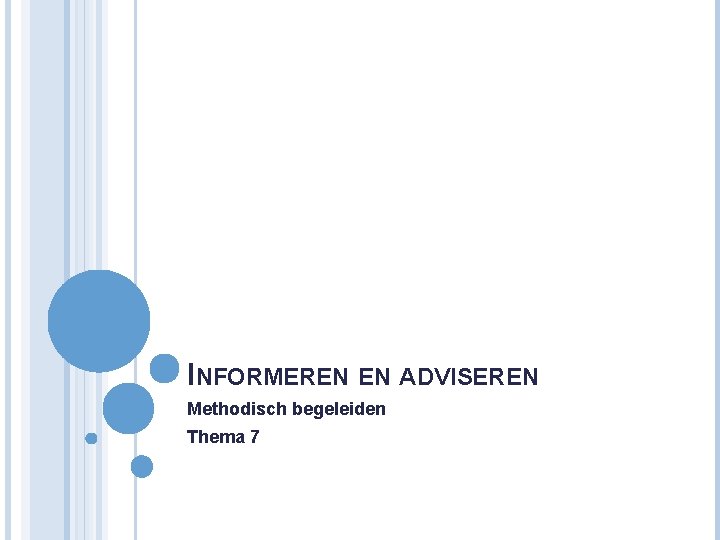 INFORMEREN EN ADVISEREN Methodisch begeleiden Thema 7 