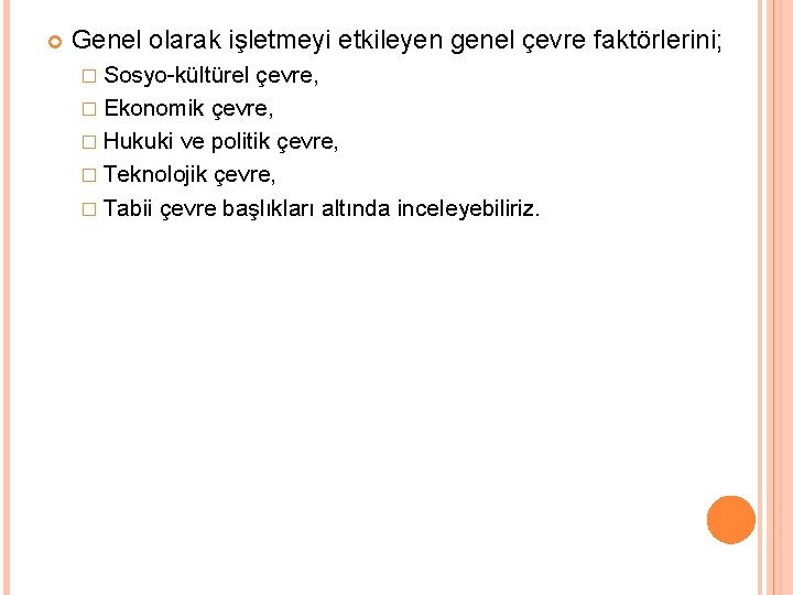  Genel olarak işletmeyi etkileyen genel çevre faktörlerini; � Sosyo-kültürel çevre, � Ekonomik çevre,