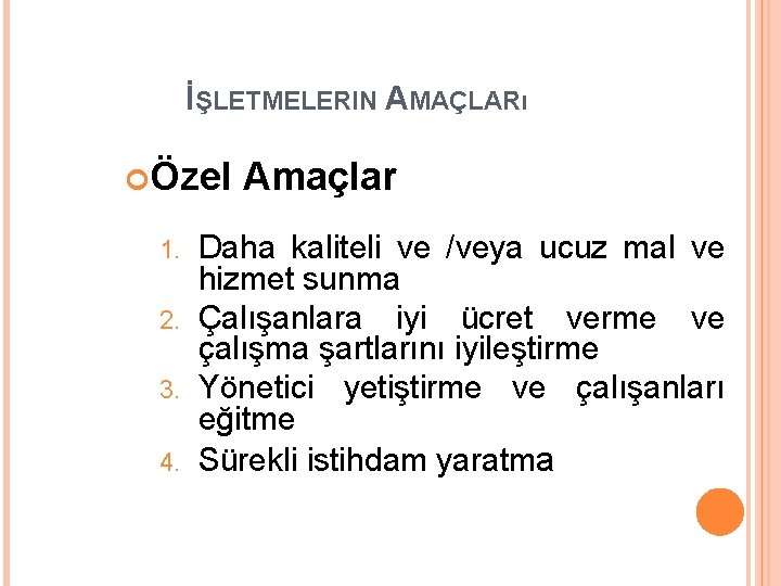 İŞLETMELERIN AMAÇLARı Özel Amaçlar Daha kaliteli ve /veya ucuz mal ve hizmet sunma 2.