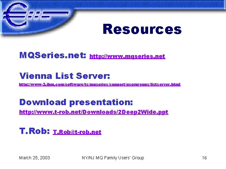 Resources MQSeries. net: http: //www. mqseries. net Vienna List Server: http: //www-3. ibm. com/software/ts/mqseries/support/usergroups/listserver.