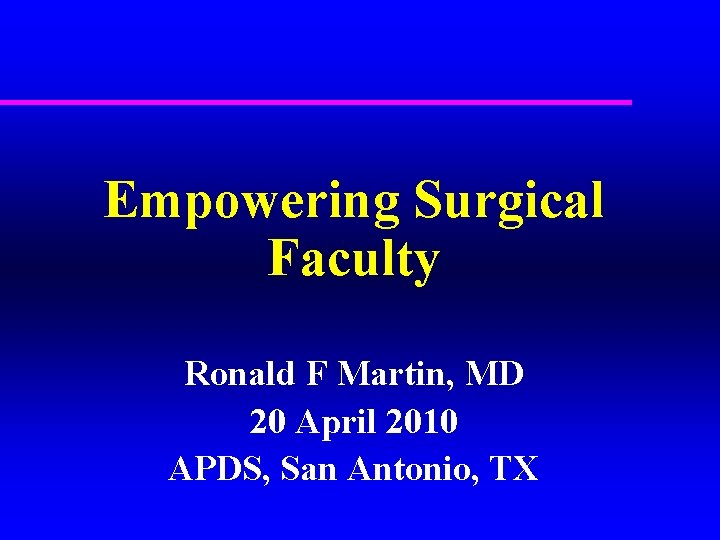 Empowering Surgical Faculty Ronald F Martin, MD 20 April 2010 APDS, San Antonio, TX