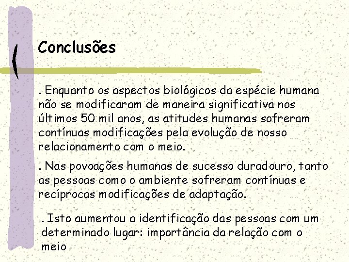 Conclusões. Enquanto os aspectos biológicos da espécie humana não se modificaram de maneira significativa