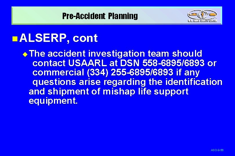 Pre-Accident Planning n ALSERP, cont u The accident investigation team should contact USAARL at