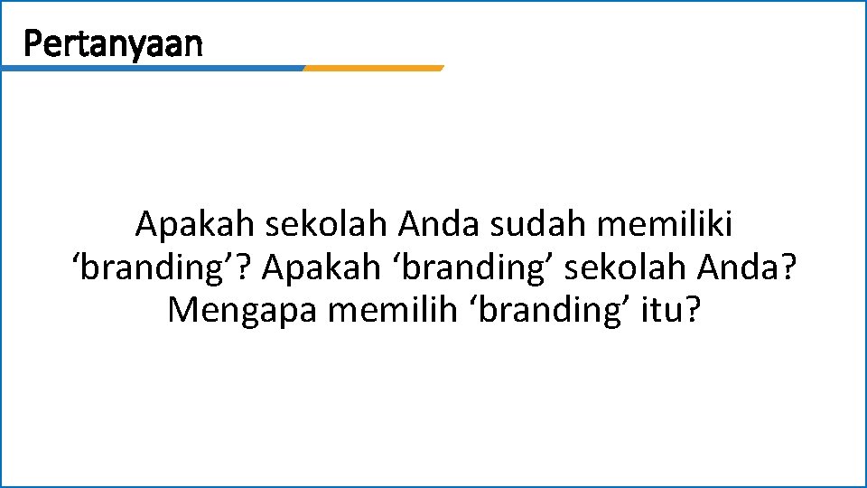 Pertanyaan Apakah sekolah Anda sudah memiliki ‘branding’? Apakah ‘branding’ sekolah Anda? Mengapa memilih ‘branding’