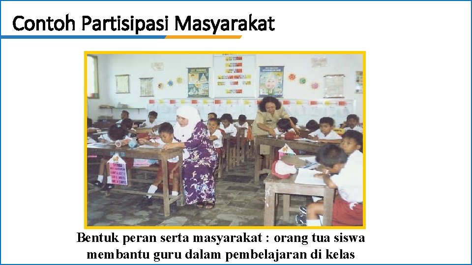 Contoh Partisipasi Masyarakat Bentuk peran serta masyarakat : orang tua siswa membantu guru dalam