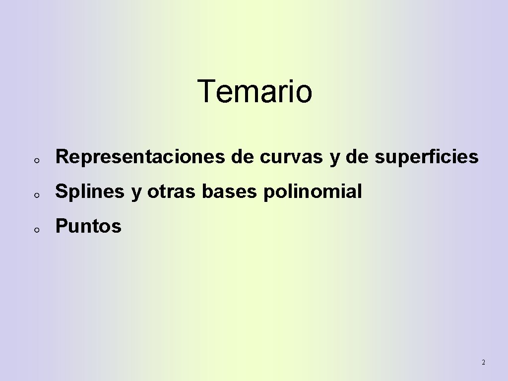 Temario Representaciones de curvas y de superficies Splines y otras bases polinomial Puntos 2
