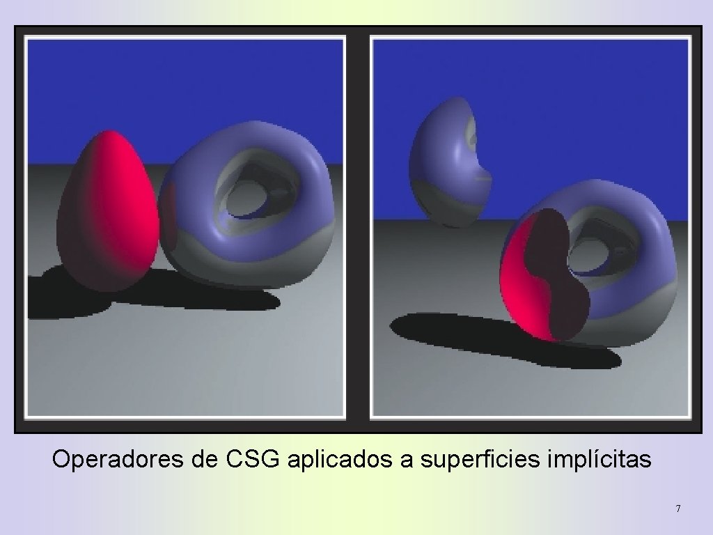 Geometry representaciónes Operadores de CSG aplicados a superficies implícitas 7 