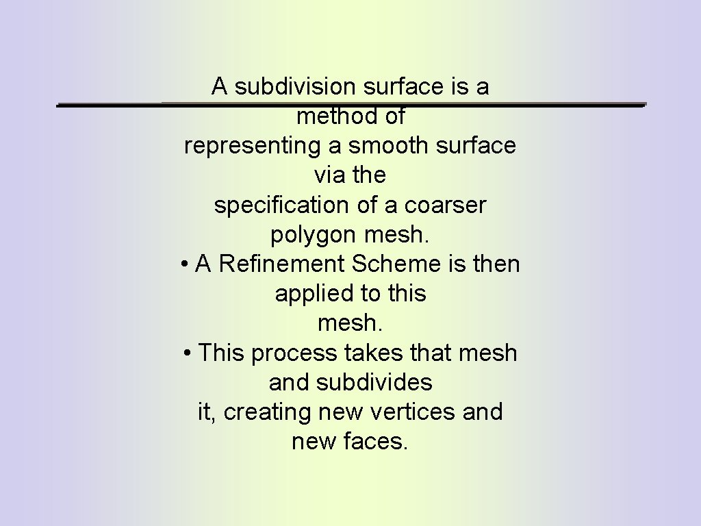 A subdivision surface is a method of representing a smooth surface via the specification