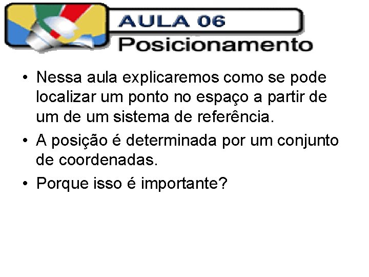  • Nessa aula explicaremos como se pode localizar um ponto no espaço a