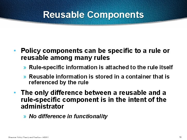 Reusable Components • Policy components can be specific to a rule or reusable among