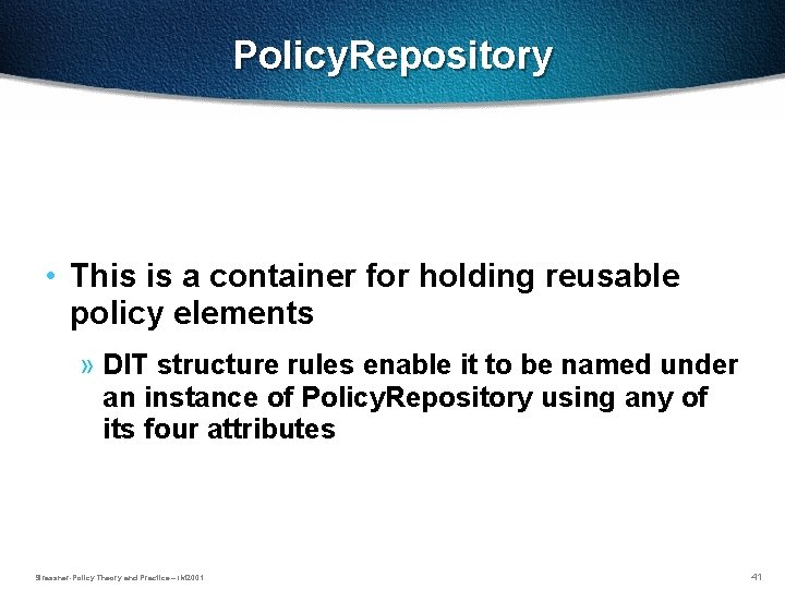 Policy. Repository • This is a container for holding reusable policy elements » DIT