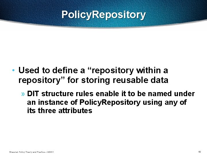 Policy. Repository • Used to define a “repository within a repository” for storing reusable