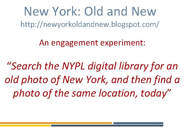 New York: Old and New http: //newyorkoldandnew. blogspot. com/ An engagement experiment: “Search the