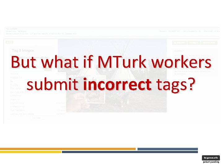 But what if MTurk workers submit incorrect tags? patent pending But what if MTurk workers submit incorrect tags? patent pending
