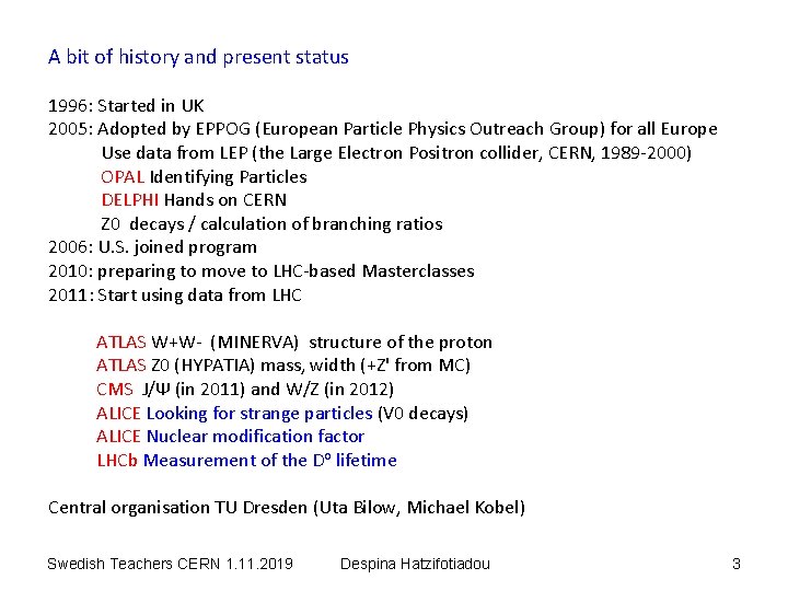 A bit of history and present status 1996: Started in UK 2005: Adopted by