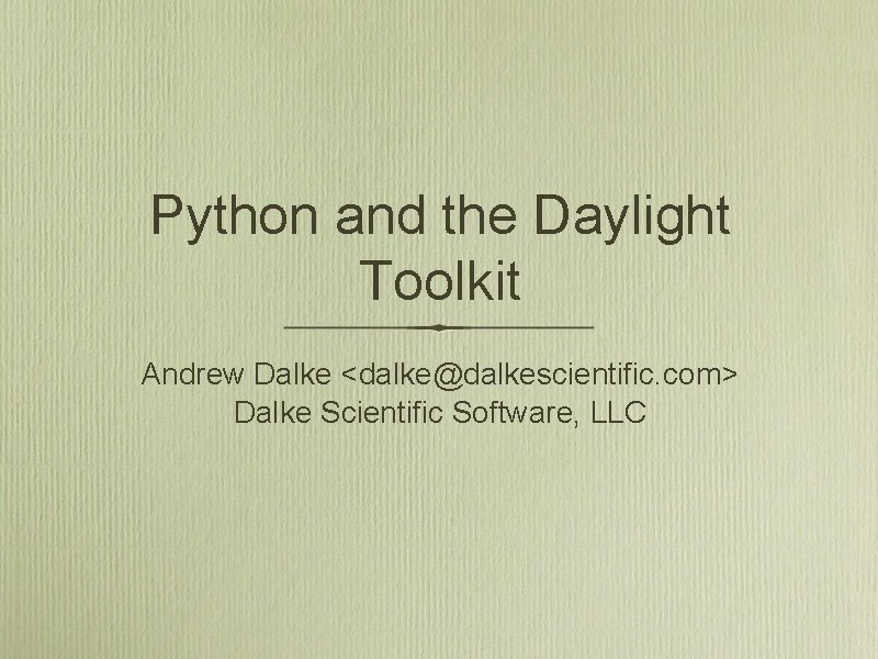 Python and the Daylight Toolkit Andrew Dalke <dalke@dalkescientific. com> Dalke Scientific Software, LLC 