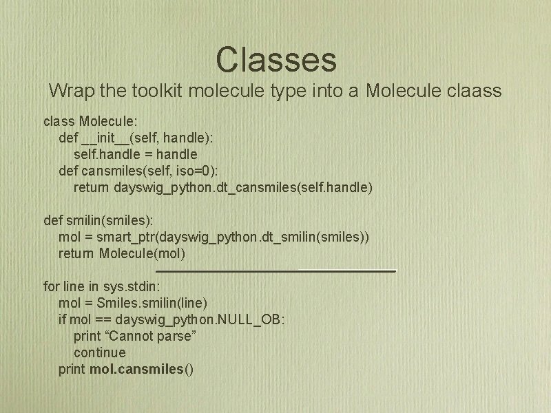 Classes Wrap the toolkit molecule type into a Molecule claass class Molecule: def __init__(self,