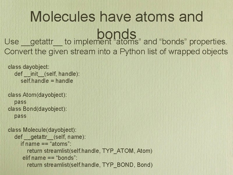 Molecules have atoms and bonds Use __getattr__ to implement “atoms” and “bonds” properties. Convert