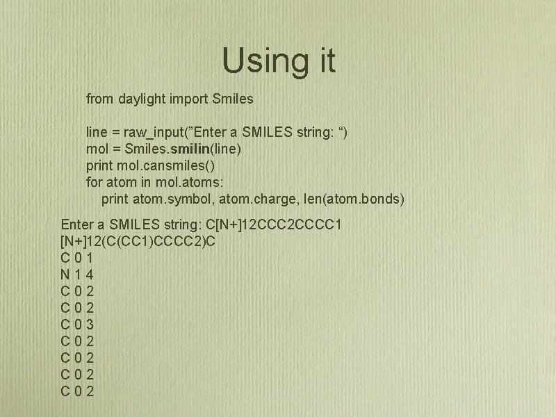 Using it from daylight import Smiles line = raw_input(”Enter a SMILES string: “) mol